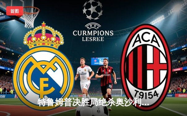 特鲁姆普决胜局绝杀奥沙利文，加冕2024斯诺克世界公开赛桂冠