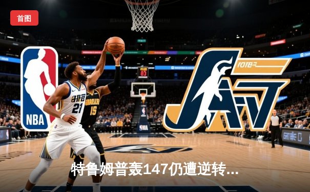 特鲁姆普轰147仍遭逆转 世锦赛半决赛希金斯18-17绝杀晋级决赛