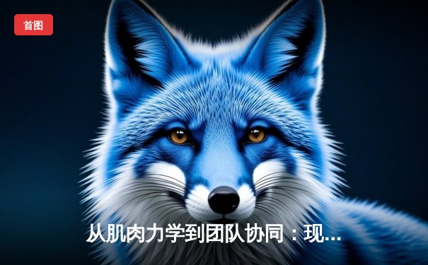 从肌肉力学到团队协同：现代体育科学的革命性突破