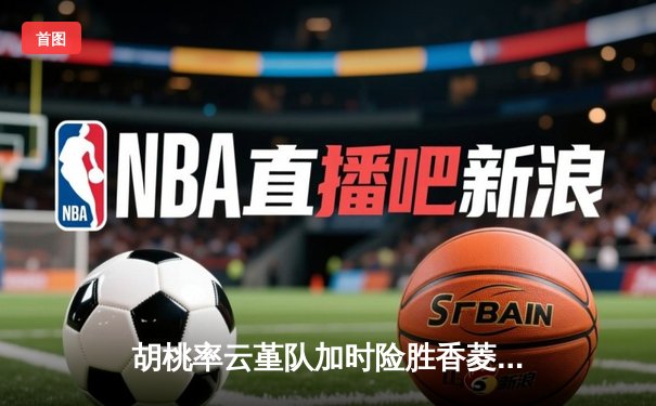 胡桃率云堇队加时险胜香菱领衔的万民堂，斩获提瓦特篮球邀请赛冠军