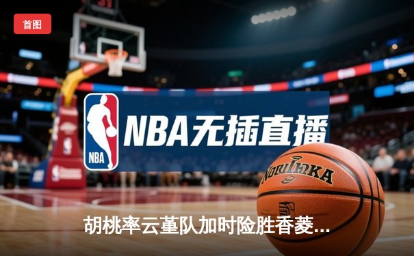 胡桃率云堇队加时险胜香菱领衔的万民堂，斩获提瓦特篮球邀请赛冠军